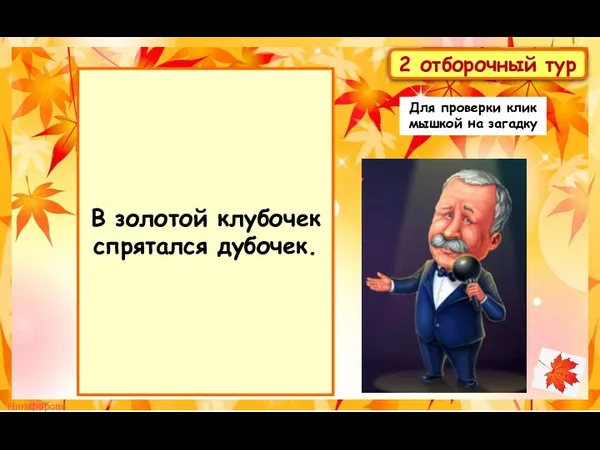 В золотой клубочек спрятался дубочек. 2 отборочный тур Для проверки клик мышкой на загадку