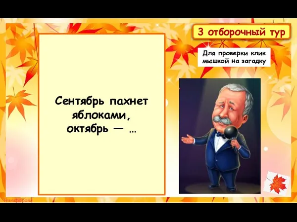 Сентябрь пахнет яблоками, октябрь — … 3 отборочный тур Для проверки клик мышкой на загадку