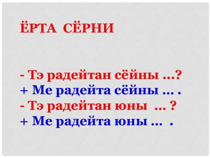 ЁРТА СЁРНИ - Тэ радейтан сёйны ...? + Ме радейта сёйны … .