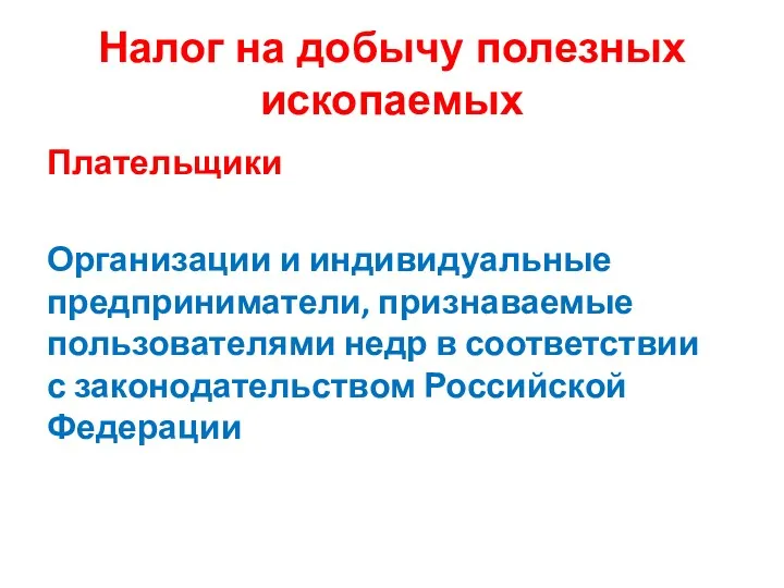 Налог на добычу полезных ископаемых Плательщики Организации и индивидуальные предприниматели,