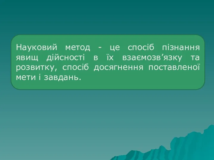 Науковий метод - це спосіб пізнання явищ дійсності в їх