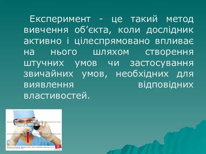 Експеримент - це такий метод вивчення об’єкта, коли дослідник активно