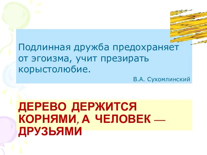 ДЕРЕВО ДЕРЖИТСЯ КОРНЯМИ, А ЧЕЛОВЕК — ДРУЗЬЯМИ Подлинная дружба предохраняет