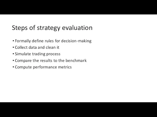 Steps of strategy evaluation Formally define rules for decision-making Collect