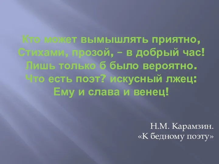 Кто может вымышлять приятно, Стихами, прозой, – в добрый час!