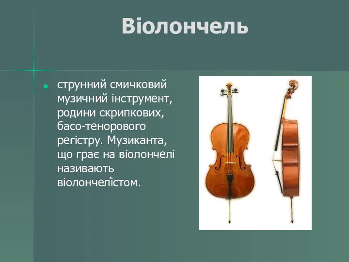 Віолончель струнний смичковий музичний інструмент, родини скрипкових, басо-тенорового регістру. Музиканта, що грає на віолончелі називають віолончелі́стом.