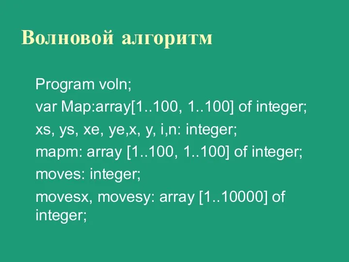 Волновой алгоритм Program voln; var Map:array[1..100, 1..100] of integer; xs,