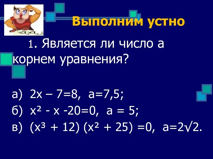 Выполним устно 1. Является ли число а корнем уравнения? а) 2х – 7=8,