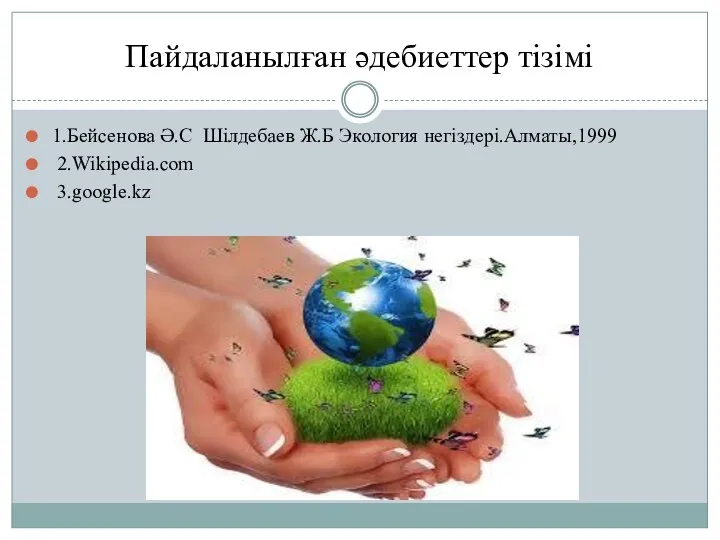 Пайдаланылған әдебиеттер тізімі 1.Бейсенова Ә.С Шілдебаев Ж.Б Экология негіздері.Алматы,1999 2.Wikipedia.com 3.google.kz