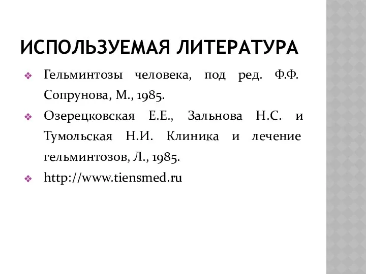 ИСПОЛЬЗУЕМАЯ ЛИТЕРАТУРА Гельминтозы человека, под ред. Ф.Ф. Сопрунова, М., 1985.