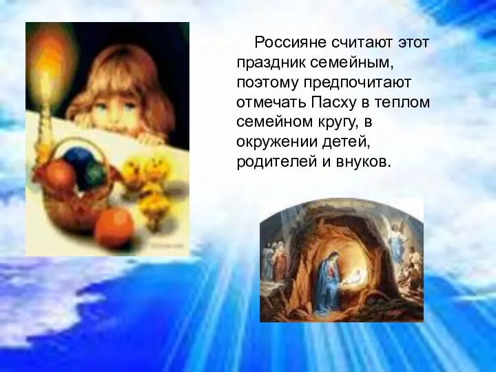 Россияне считают этот праздник семейным, поэтому предпочитают отмечать Пасху в теплом семейном кругу,