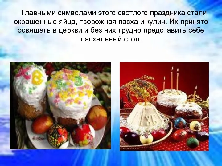 Главными символами этого светлого праздника стали окрашенные яйца, творожная пасха и кулич. Их