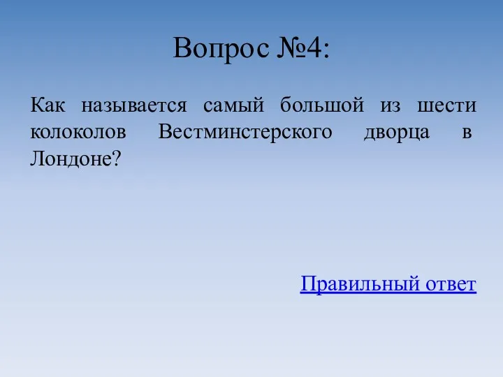 Вопрос №4: Как называется самый большой из шести колоколов Вестминстерского дворца в Лондоне? Правильный ответ