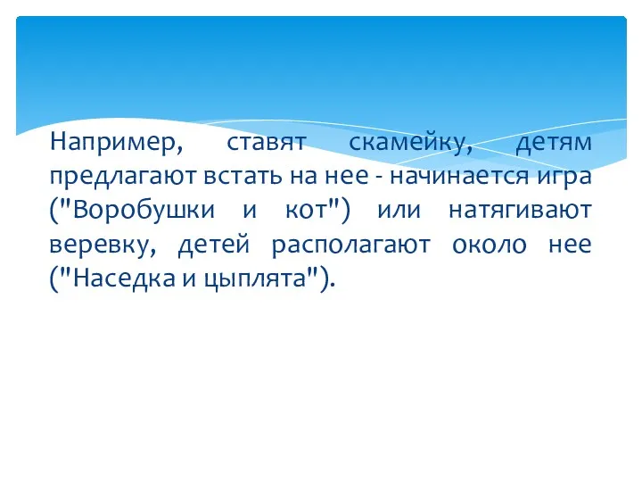 Например, ставят скамейку, детям предлагают встать на нее - начинается