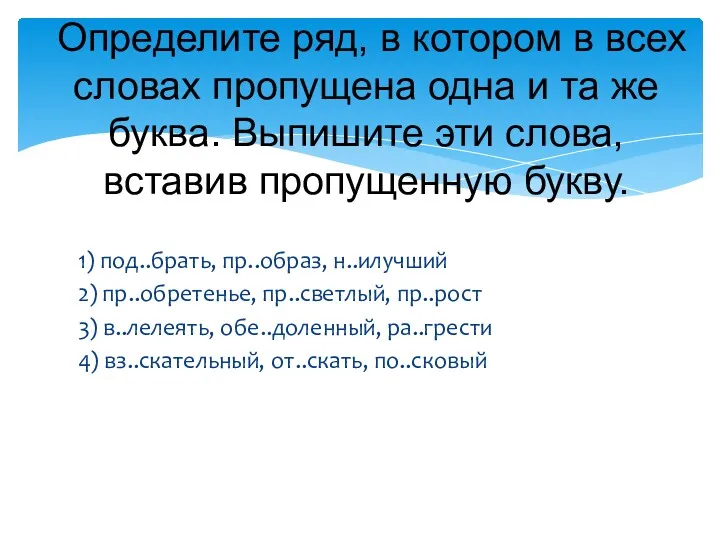 1) под..брать, пр..образ, н..илучший 2) пр..обретенье, пр..светлый, пр..рост 3) в..лелеять,