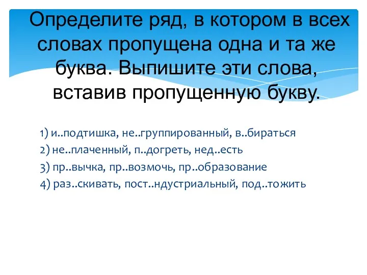 1) и..подтишка, не..группированный, в..бираться 2) не..плаченный, п..догреть, нед..есть 3) пр..вычка,