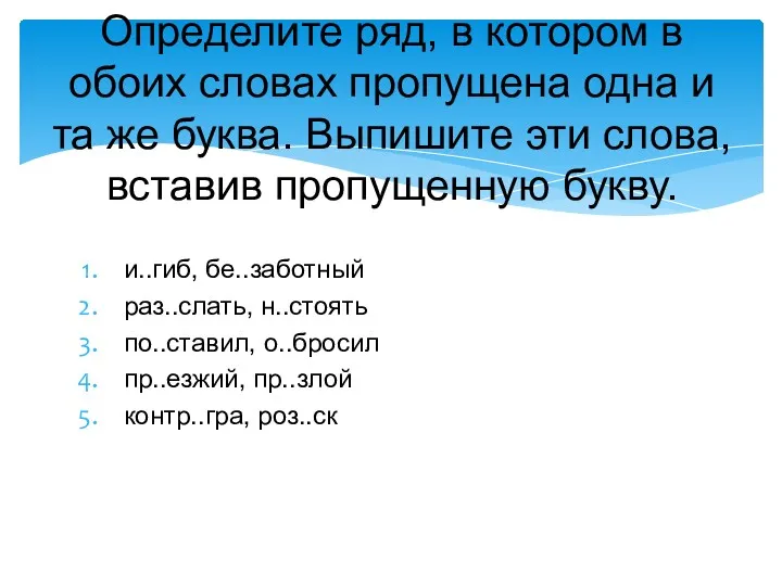 и..гиб, бе..заботный раз..слать, н..стоять по..ставил, о..бросил пр..езжий, пр..злой контр..гра, роз..ск