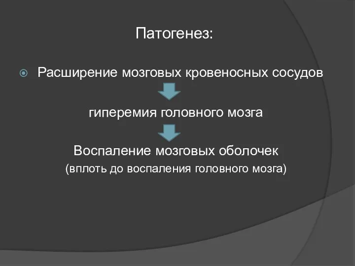 Патогенез: Расширение мозговых кровеносных сосудов гиперемия головного мозга Воспаление мозговых оболочек (вплоть до воспаления головного мозга)