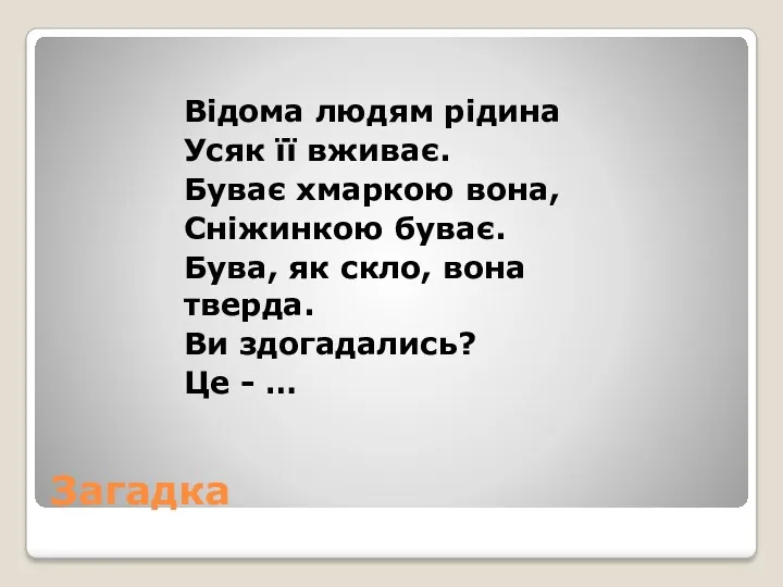 Загадка Відома людям рідина Усяк її вживає. Буває хмаркою вона,