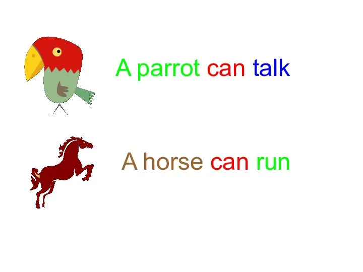 A parrot can talk A horse can run