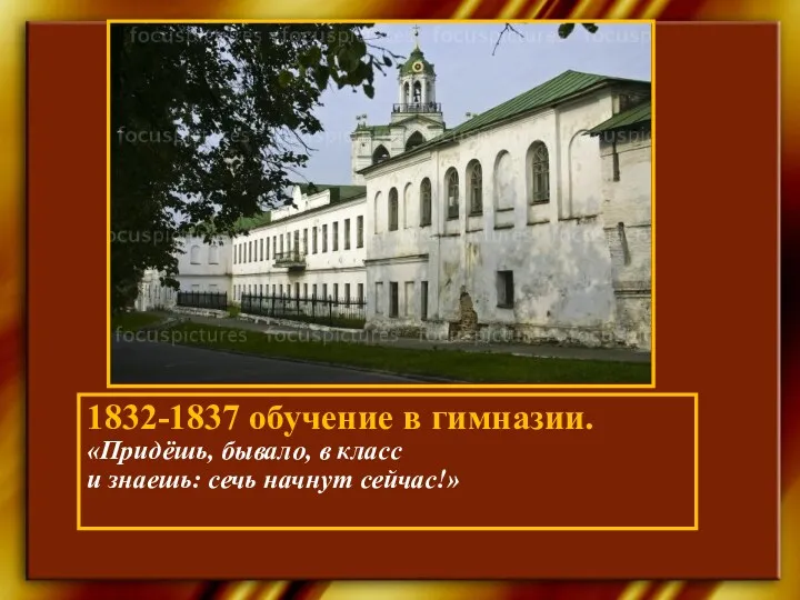 1832-1837 обучение в гимназии. «Придёшь, бывало, в класс и знаешь: сечь начнут сейчас!»