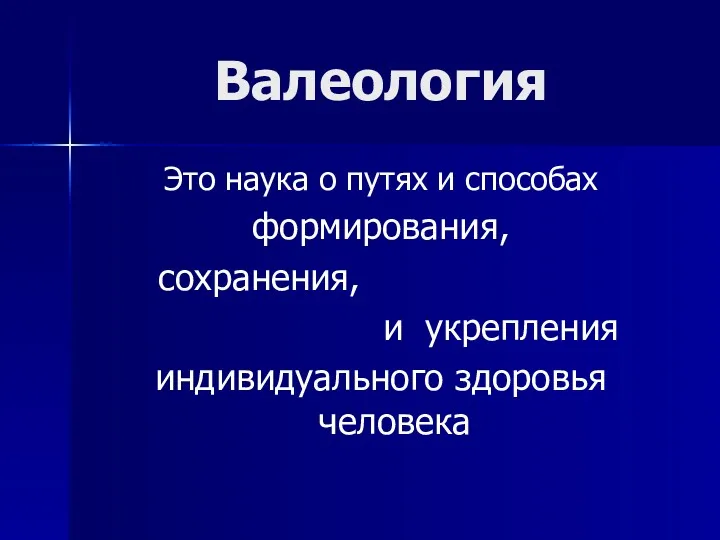 Валеология Это наука о путях и способах формирования, сохранения, и укрепления индивидуального здоровья человека