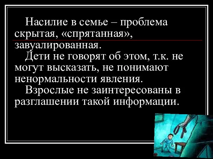 Насилие в семье – проблема скрытая, «спрятанная», завуалированная. Дети не