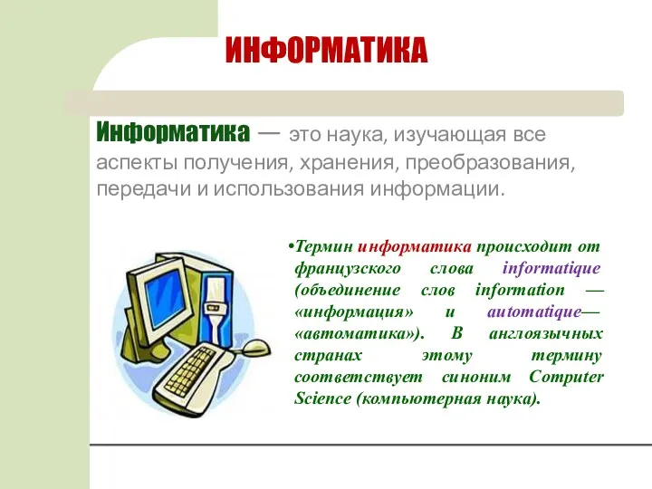 ИНФОРМАТИКА Информатика — это наука, изучающая все аспекты получения, хранения,