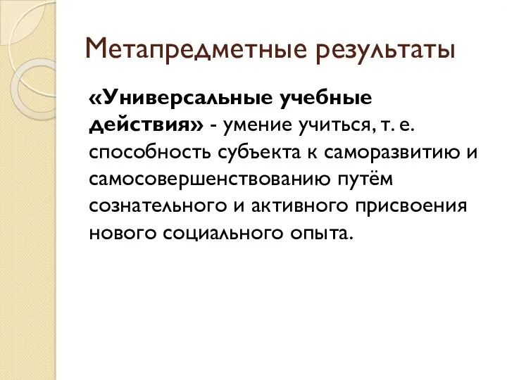 Метапредметные результаты «Универсальные учебные действия» - умение учиться, т. е.