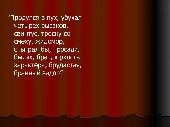 “Продулся в пух, убухал четырех рысаков, свинтус, тресну со смеху,