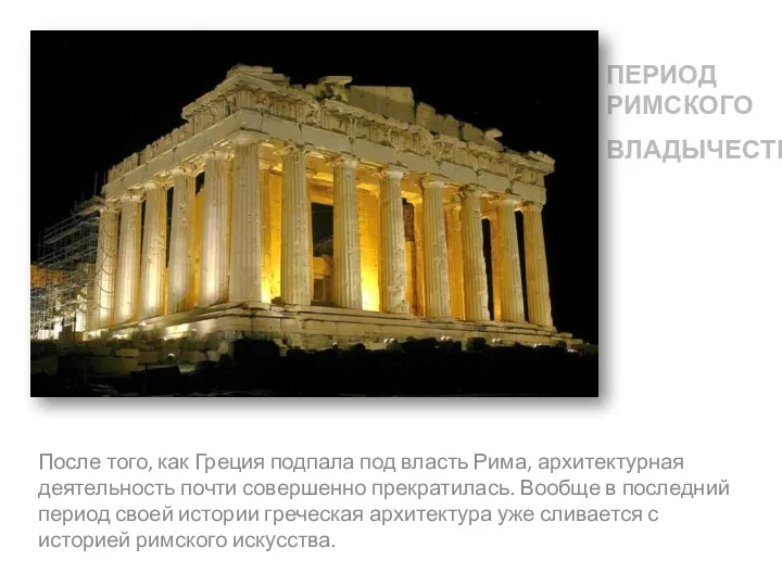 ПЕРИОД РИМСКОГО ВЛАДЫЧЕСТВА После того, как Греция подпала под власть Рима, архитектурная деятельность