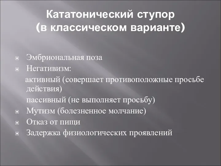 Кататонический ступор (в классическом варианте) Эмбриональная поза Негативизм: активный (совершает противоположные просьбе действия)