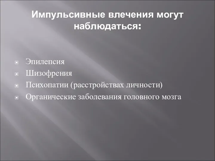 Импульсивные влечения могут наблюдаться: Эпилепсия Шизофрения Психопатии (расстройствах личности) Органические заболевания головного мозга