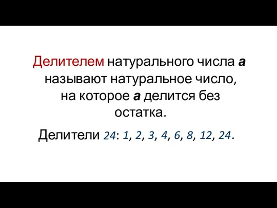 Делителем натурального числа а 1, 2, 3, 4, 6, 8, 12, 24. называют