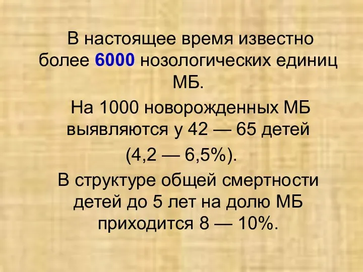 В настоящее время известно более 6000 нозологических единиц МБ. На