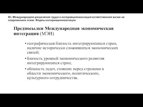 Предпосылки Международная экономическая интеграция (МЭИ) географическая близость интегрирующихся стран, наличие