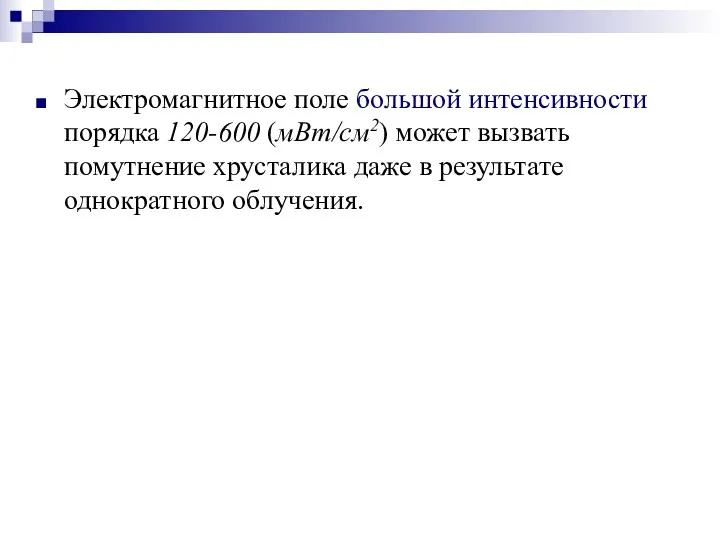 Электромагнитное поле большой интенсивности порядка 120-600 (мВт/см2) может вызвать помутнение хрусталика даже в результате однократного облучения.