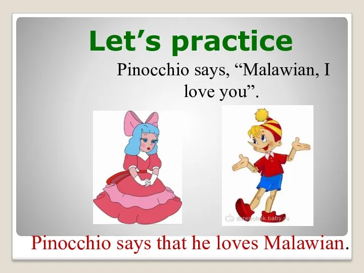 Let’s practice Pinocchio says, “Malawian, I love you”. Pinocchio says that he loves Malawian.