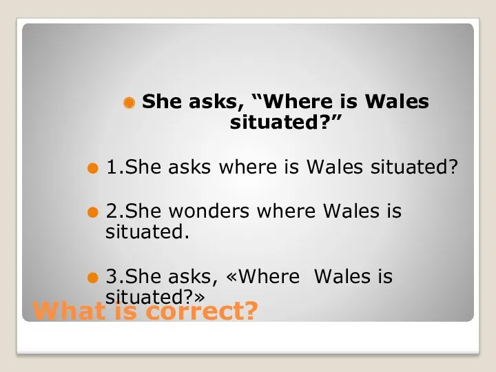 What is correct? She asks, “Where is Wales situated?” 1.She asks where is