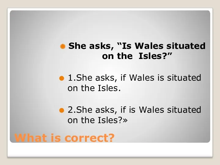 What is correct? She asks, “Is Wales situated on the Isles?” 1.She asks,