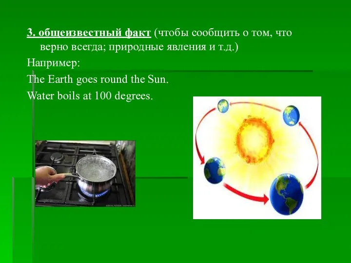 3. общеизвестный факт (чтобы сообщить о том, что верно всегда;