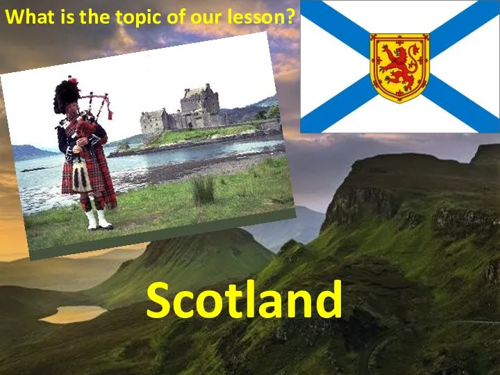 What is the topic of our lesson? Scotland