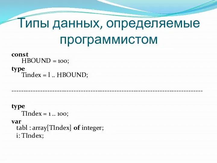 Типы данных, определяемые программистом const HBOUND = 100; type Tindex = l ..