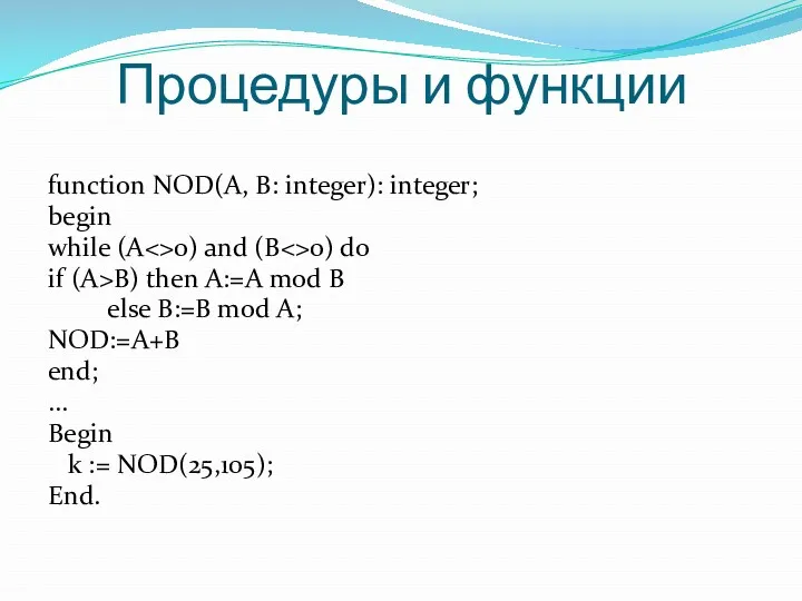 Процедуры и функции function NOD(A, B: integer): integer; begin while (A 0) and