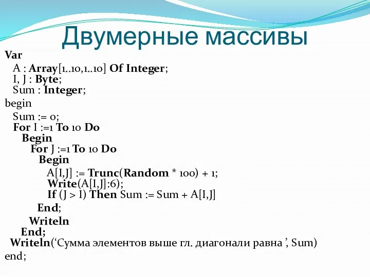 Двумерные массивы Var A : Array[1..10,1..10] Of Integer; I, J : Byte; Sum