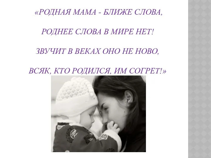 «РОДНАЯ МАМА - БЛИЖЕ СЛОВА, РОДНЕЕ СЛОВА В МИРЕ НЕТ!