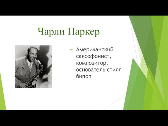 Чарли Паркер Американский саксофонист, композитор, основатель стиля бипоп