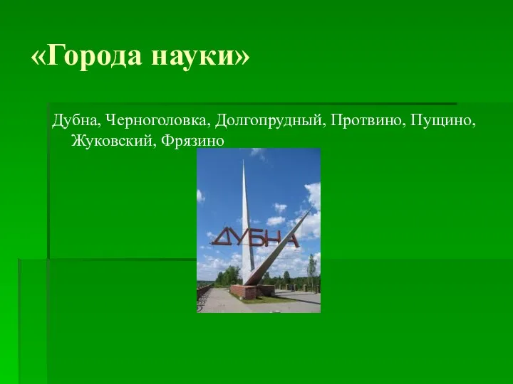 «Города науки» Дубна, Черноголовка, Долгопрудный, Протвино, Пущино, Жуковский, Фрязино