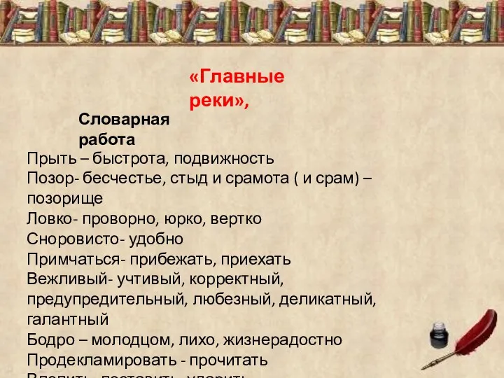 «Главные реки», Словарная работа Прыть – быстрота, подвижность Позор- бесчестье,