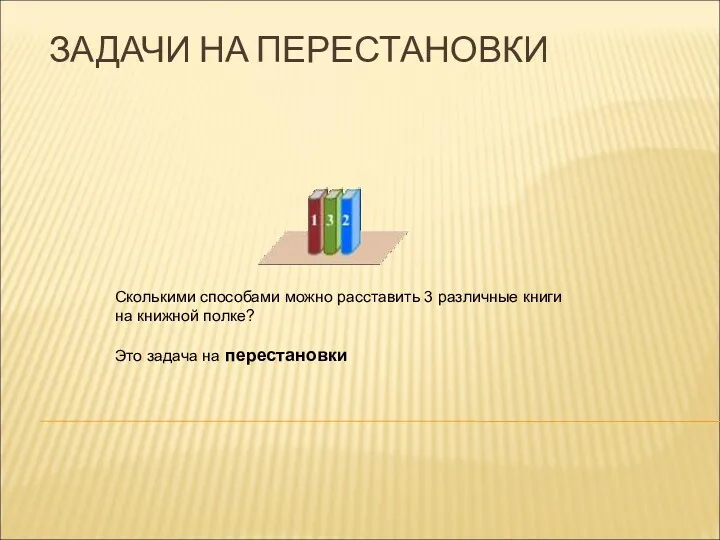 ЗАДАЧИ НА ПЕРЕСТАНОВКИ Сколькими способами можно расставить 3 различные книги